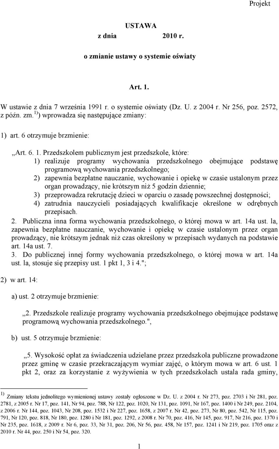 Przedszkolem publicznym jest przedszkole, które: 1) realizuje programy wychowania przedszkolnego obejmujące podstawę programową wychowania przedszkolnego; 2) zapewnia bezpłatne nauczanie, wychowanie