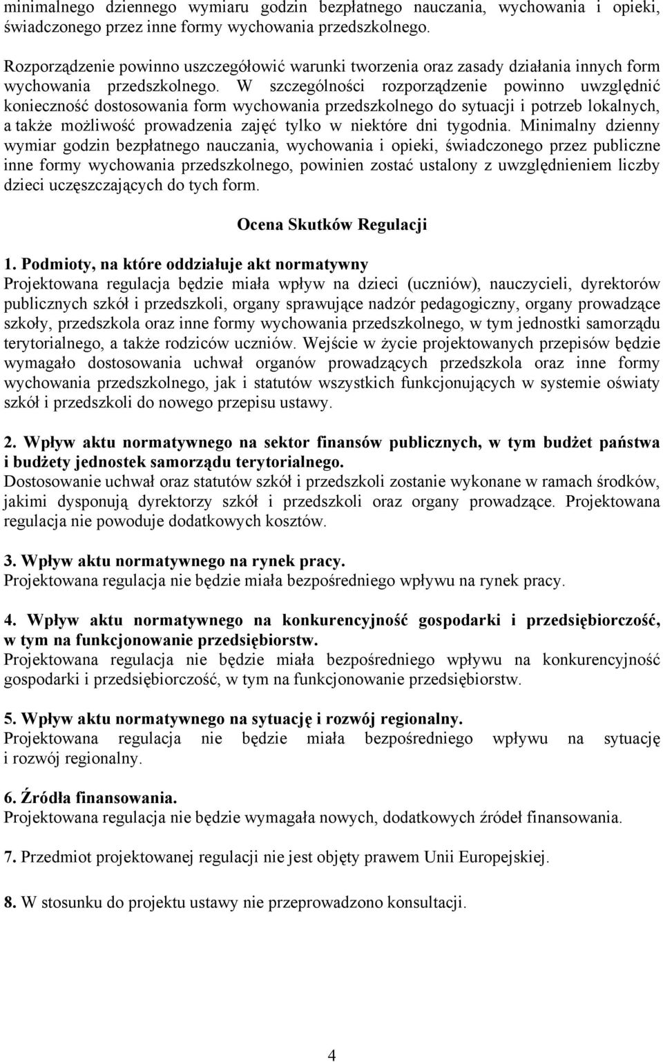 W szczególności rozporządzenie powinno uwzględnić konieczność dostosowania form wychowania przedszkolnego do sytuacji i potrzeb lokalnych, a także możliwość prowadzenia zajęć tylko w niektóre dni