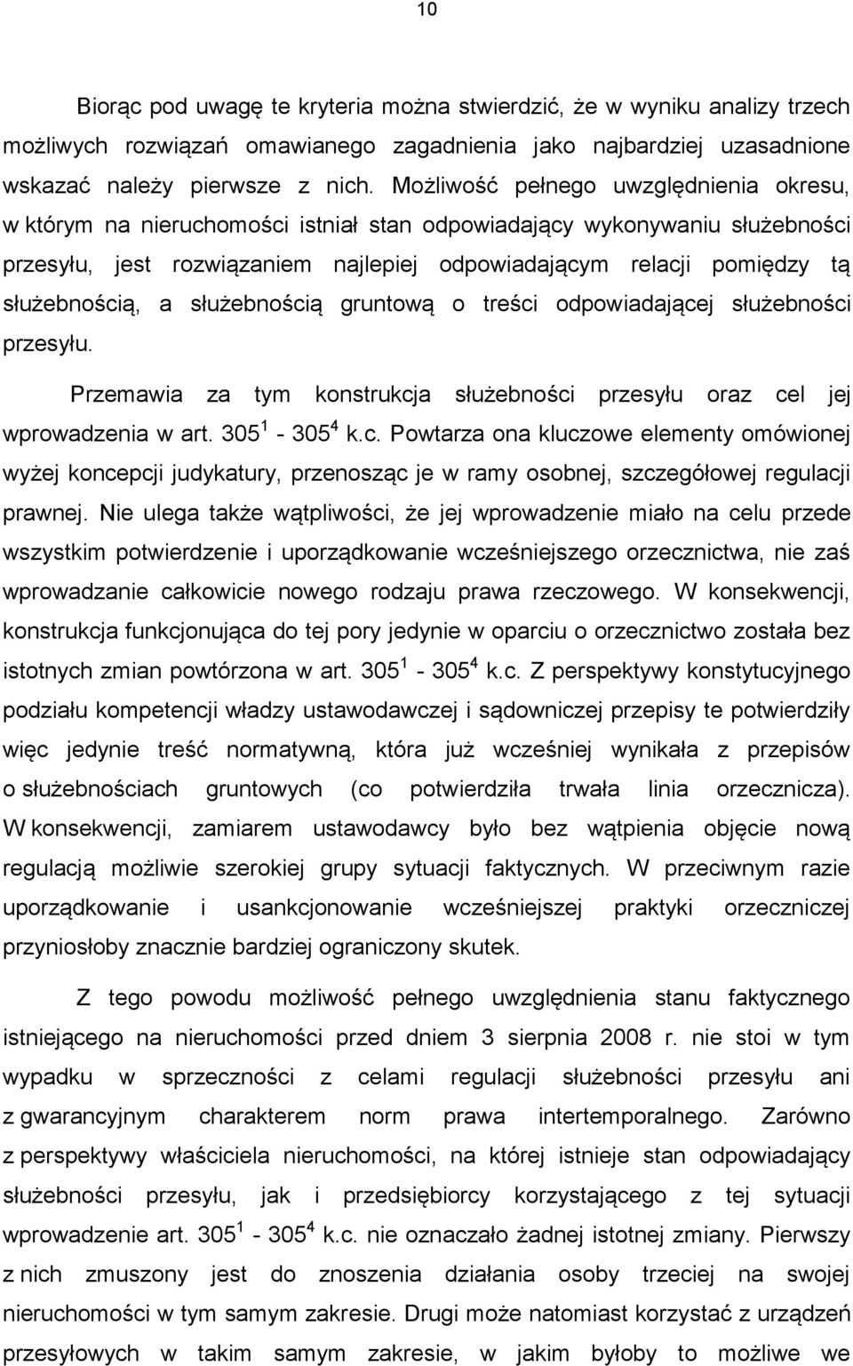 służebnością, a służebnością gruntową o treści odpowiadającej służebności przesyłu. Przemawia za tym konstrukcja służebności przesyłu oraz cel jej wprowadzenia w art. 305 1-305 4 k.c. Powtarza ona kluczowe elementy omówionej wyżej koncepcji judykatury, przenosząc je w ramy osobnej, szczegółowej regulacji prawnej.