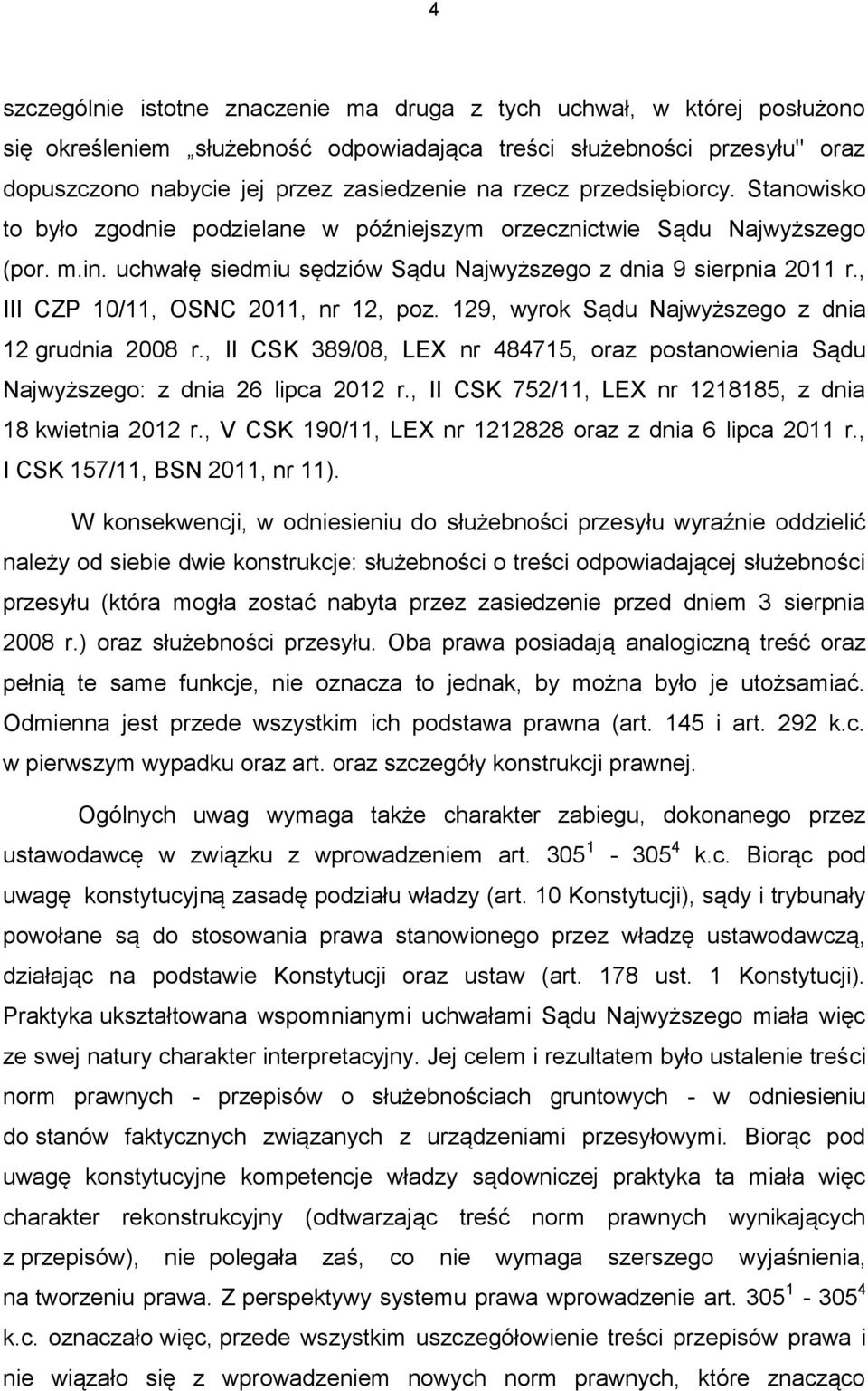 , III CZP 10/11, OSNC 2011, nr 12, poz. 129, wyrok Sądu Najwyższego z dnia 12 grudnia 2008 r., II CSK 389/08, LEX nr 484715, oraz postanowienia Sądu Najwyższego: z dnia 26 lipca 2012 r.