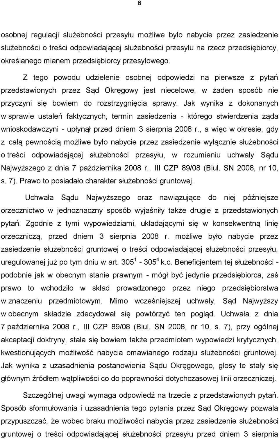 Jak wynika z dokonanych w sprawie ustaleń faktycznych, termin zasiedzenia - którego stwierdzenia żąda wnioskodawczyni - upłynął przed dniem 3 sierpnia 2008 r.