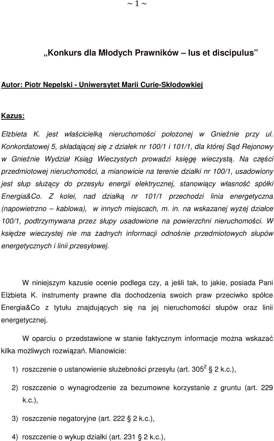 Na części przedmiotowej nieruchomości, a mianowicie na terenie działki nr 100/1, usadowiony jest słup służący do przesyłu energii elektrycznej, stanowiący własność spółki Energia&Co.