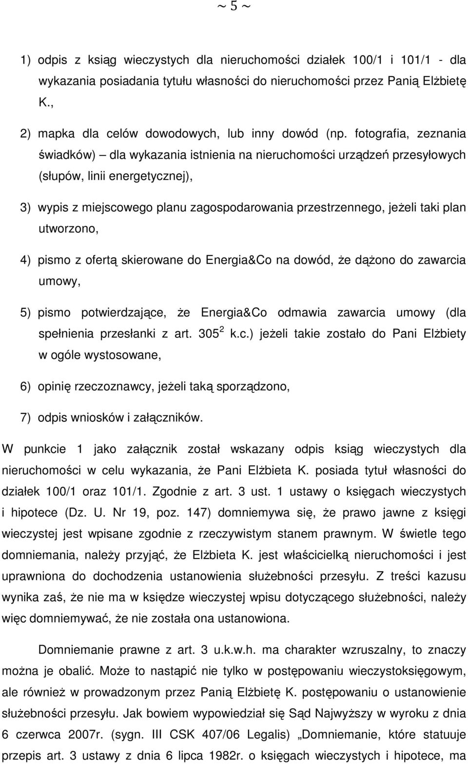 fotografia, zeznania świadków) dla wykazania istnienia na nieruchomości urządzeń przesyłowych (słupów, linii energetycznej), 3) wypis z miejscowego planu zagospodarowania przestrzennego, jeżeli taki