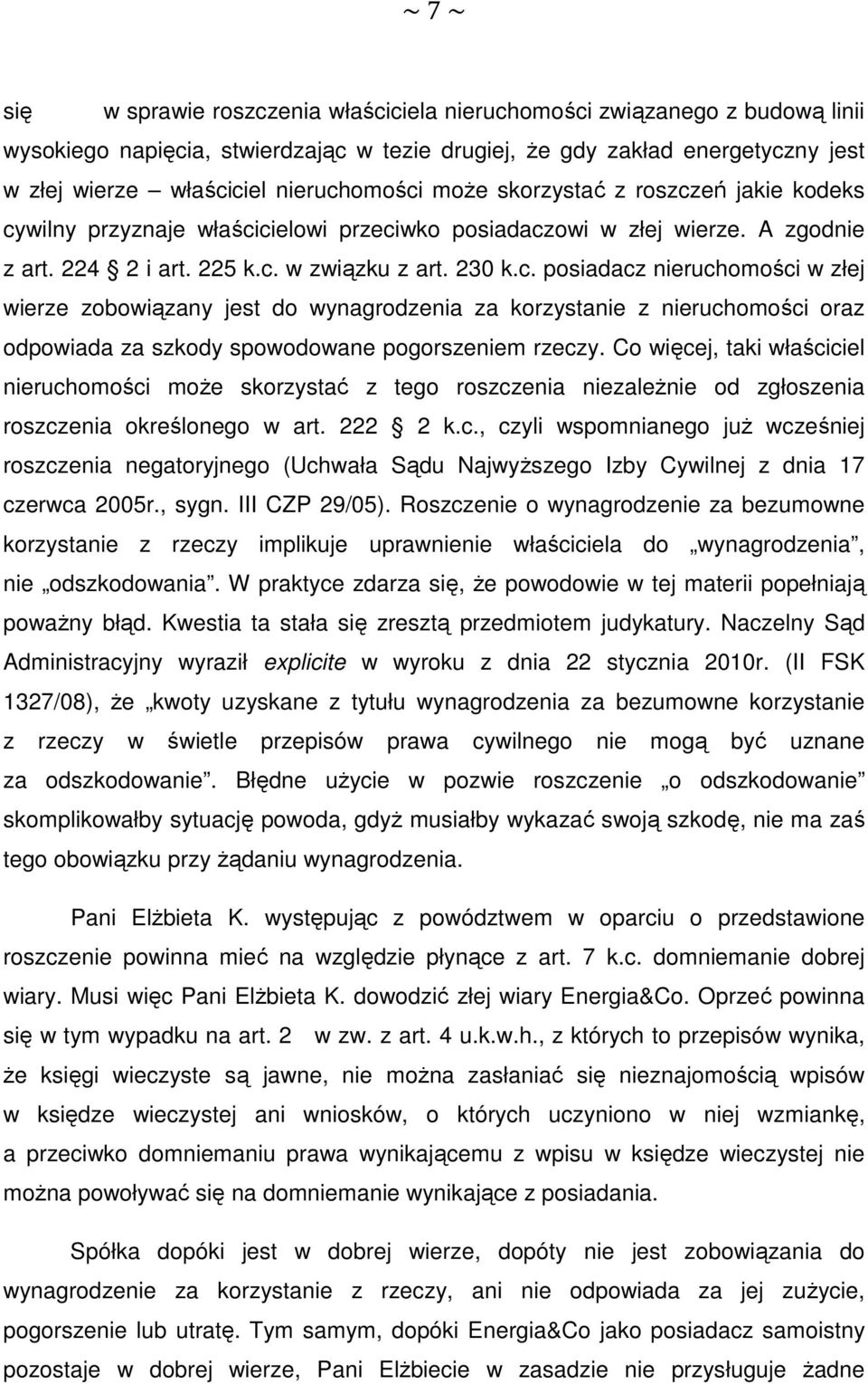 Co więcej, taki właściciel nieruchomości może skorzystać z tego roszczenia niezależnie od zgłoszenia roszczenia określonego w art. 222 2 k.c., czyli wspomnianego już wcześniej roszczenia negatoryjnego (Uchwała Sądu Najwyższego Izby Cywilnej z dnia 17 czerwca 2005r.