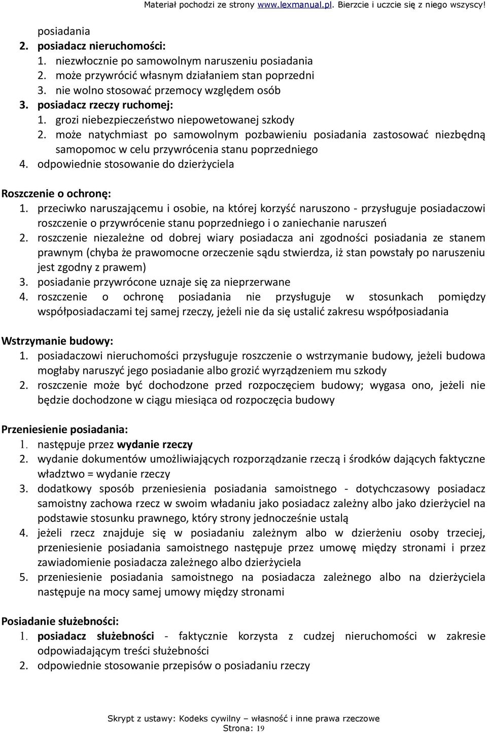 może natychmiast po samowolnym pozbawieniu posiadania zastosować niezbędną samopomoc w celu przywrócenia stanu poprzedniego 4. odpowiednie stosowanie do dzierżyciela Roszczenie o ochronę: 1.