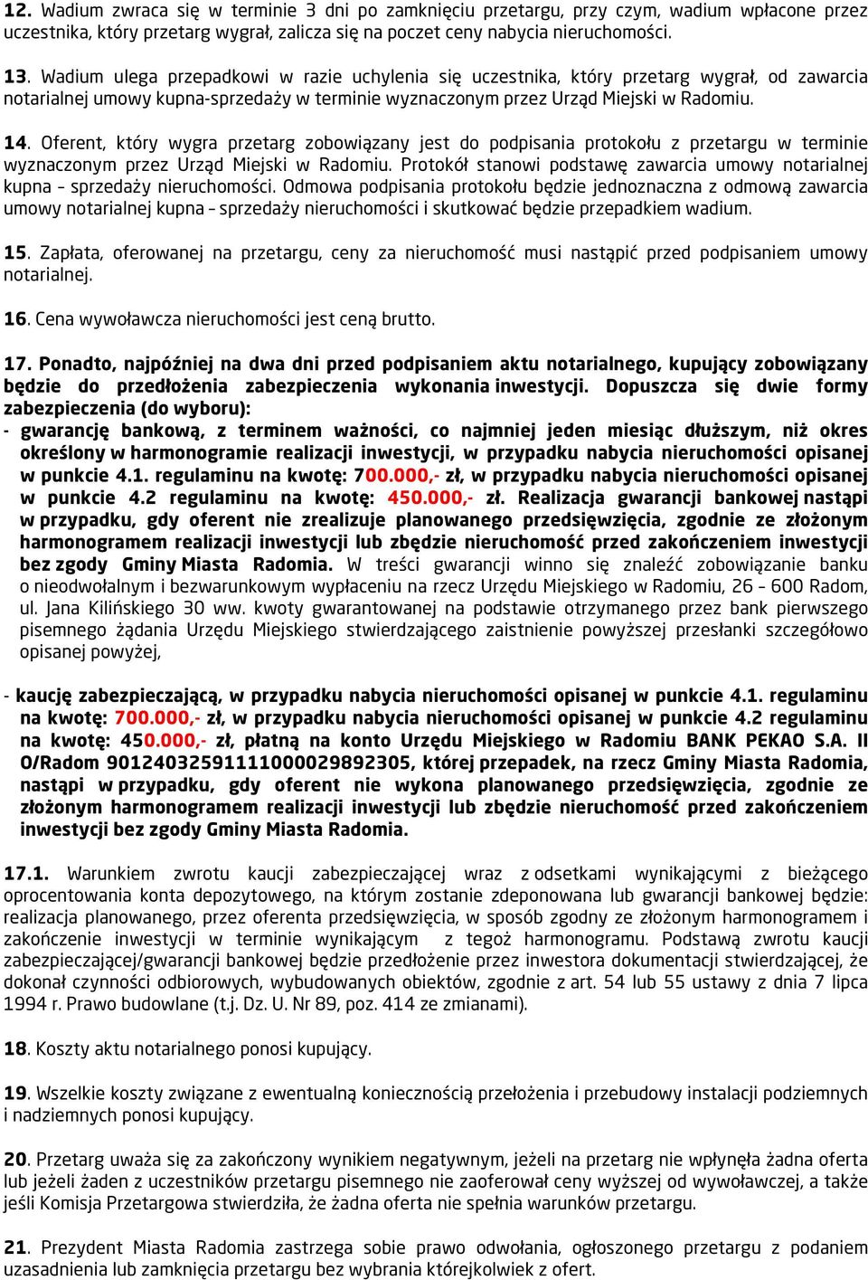 Oferent, który wygra przetarg zobowiązany jest do podpisania protokołu z przetargu w terminie wyznaczonym przez Urząd Miejski w Radomiu.