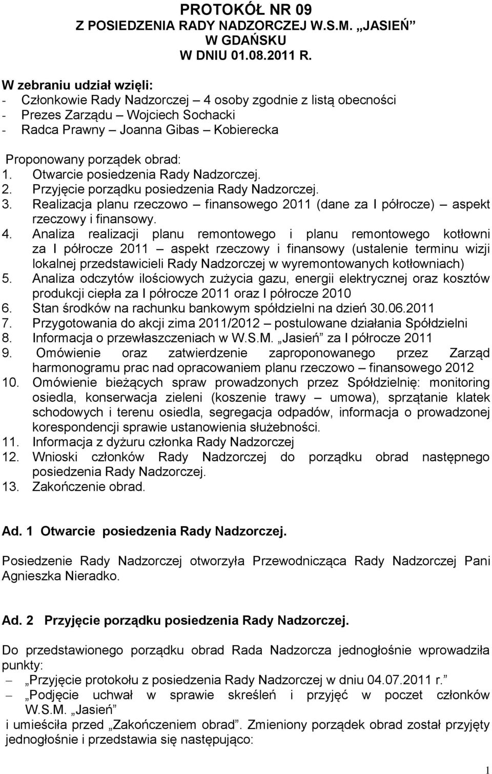 Otwarcie posiedzenia Rady Nadzorczej. 2. Przyjęcie porządku posiedzenia Rady Nadzorczej. 3. Realizacja planu rzeczowo finansowego 2011 (dane za I półrocze) aspekt rzeczowy i finansowy. 4.