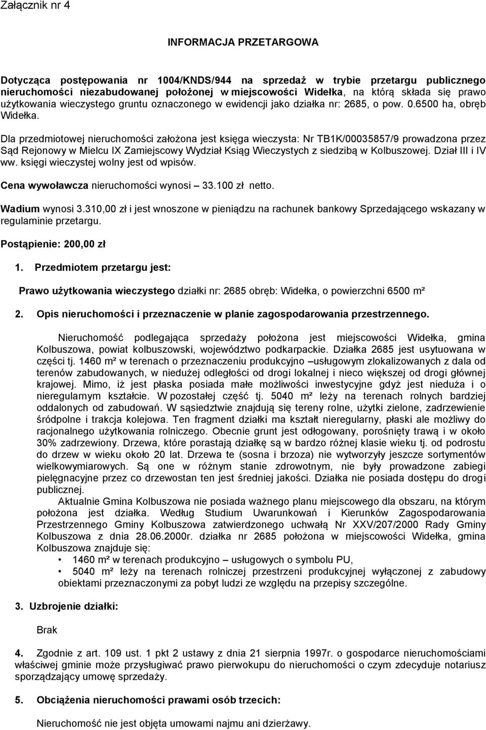 Dla przedmiotowej nieruchomości założona jest księga wieczysta: Nr TB1K/00035857/9 prowadzona przez Sąd Rejonowy w Mielcu IX Zamiejscowy Wydział Ksiąg Wieczystych z siedzibą w Kolbuszowej.