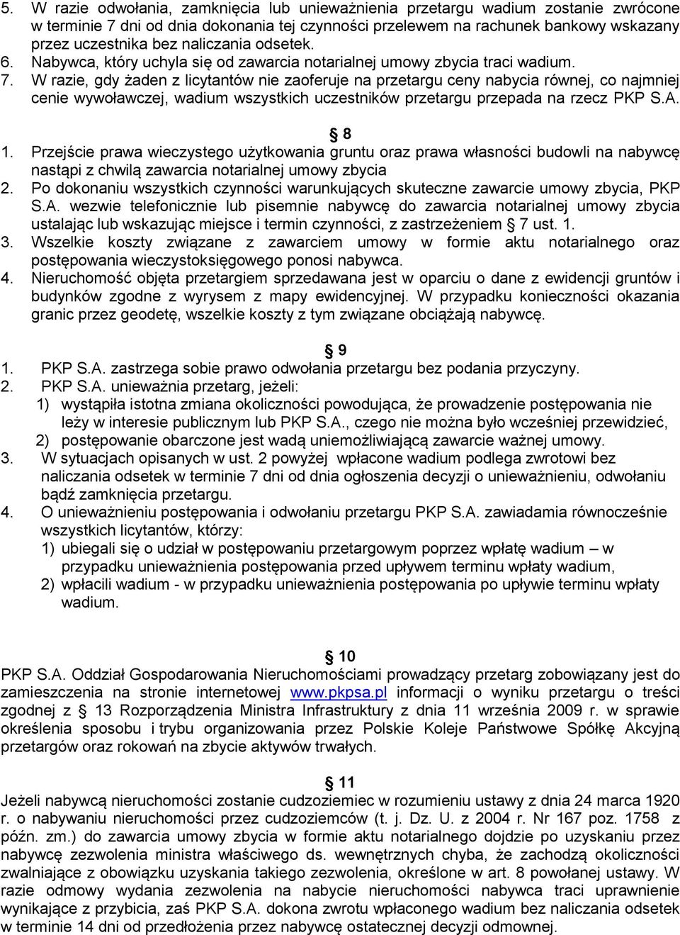 W razie, gdy żaden z licytantów nie zaoferuje na przetargu ceny nabycia równej, co najmniej cenie wywoławczej, wadium wszystkich uczestników przetargu przepada na rzecz PKP S.A. 8 1.