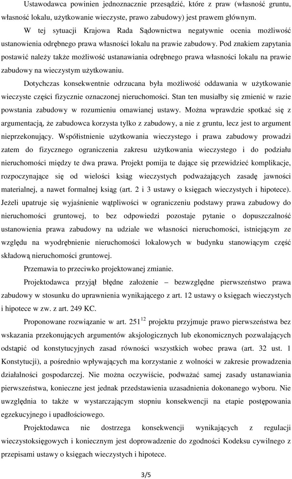 Pod znakiem zapytania postawić należy także możliwość ustanawiania odrębnego prawa własności lokalu na prawie zabudowy na wieczystym użytkowaniu.