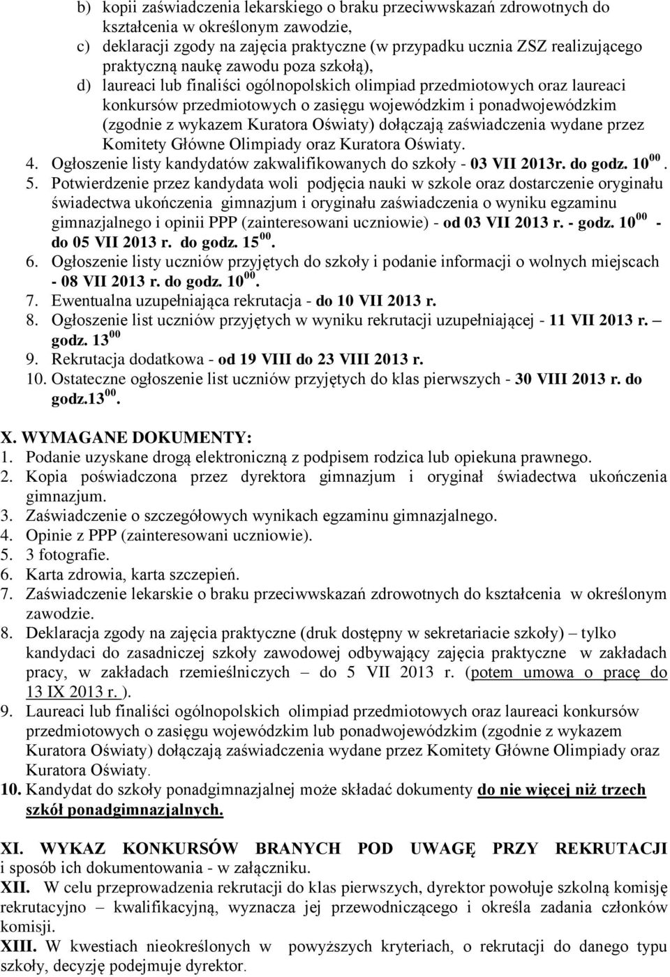 Oświaty) dołączają zaświadczenia wydane przez Komitety Główne Olimpiady oraz Kuratora Oświaty. 4. Ogłoszenie listy kandydatów zakwalifikowanych do szkoły - 03 VII 2013r. do godz. 10 00. 5.