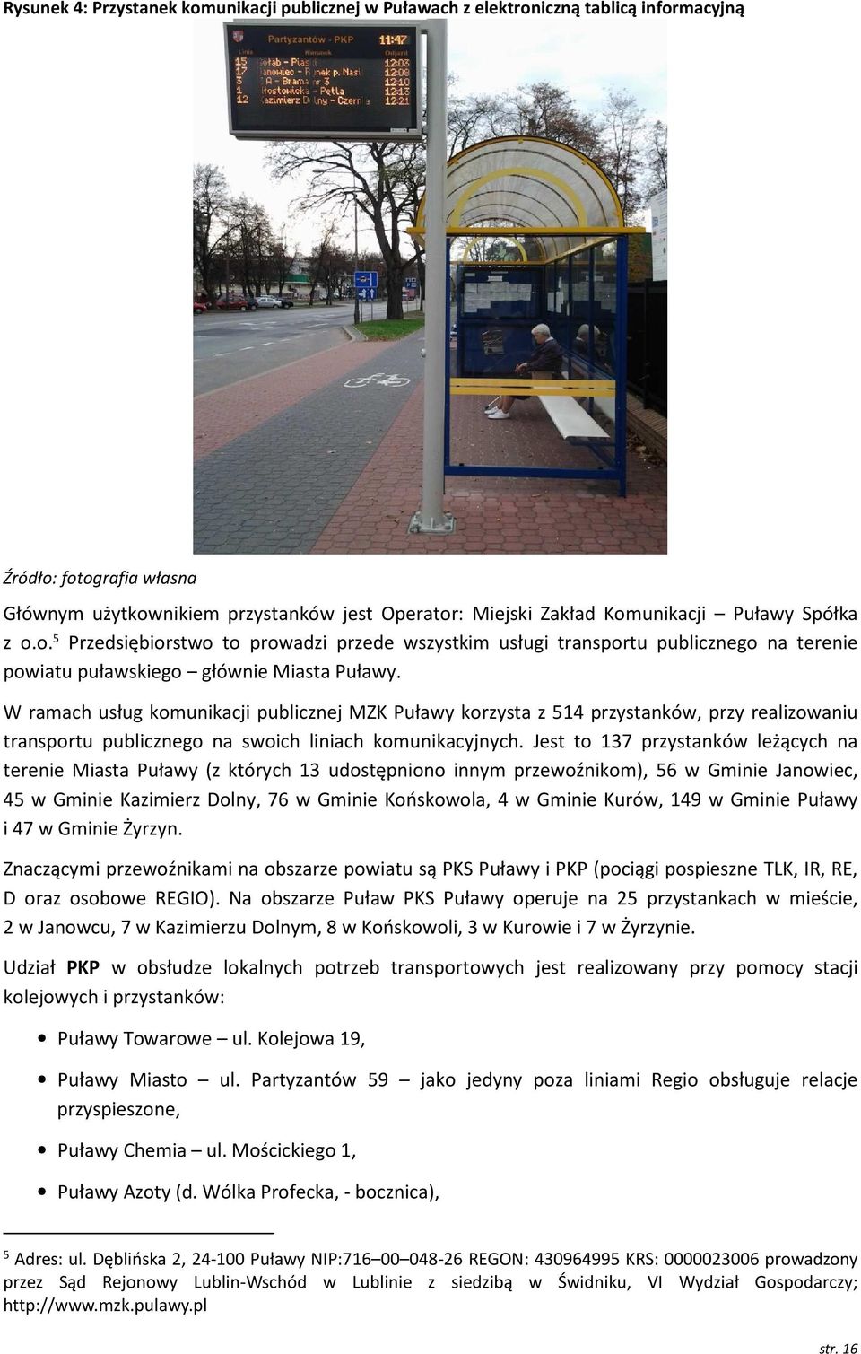 W ramach usług komunikacji publicznej MZK Puławy korzysta z 514 przystanków, przy realizowaniu transportu publicznego na swoich liniach komunikacyjnych.