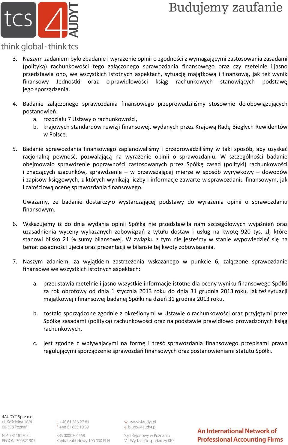 4. Badanie załączonego sprawozdania finansowego przeprowadziliśmy stosownie do obowiązujących postanowień: a. rozdziału 7 Ustawy o rachunkowości, b.