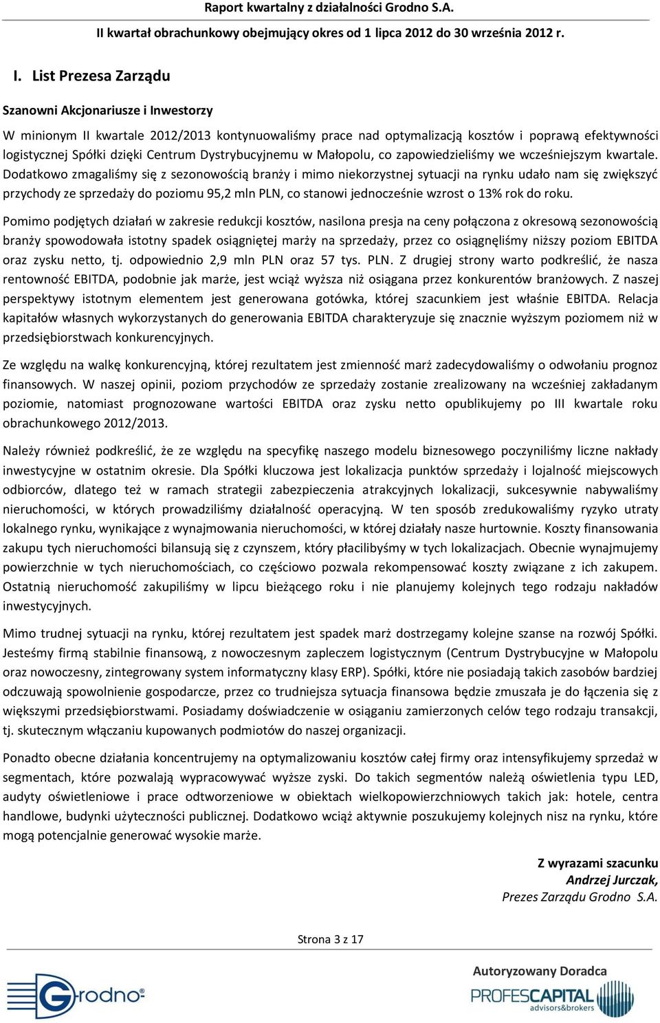 Dodatkowo zmagaliśmy się z sezonowością branży i mimo niekorzystnej sytuacji na rynku udało nam się zwiększyd przychody ze sprzedaży do poziomu 95,2 mln PLN, co stanowi jednocześnie wzrost o 13% rok