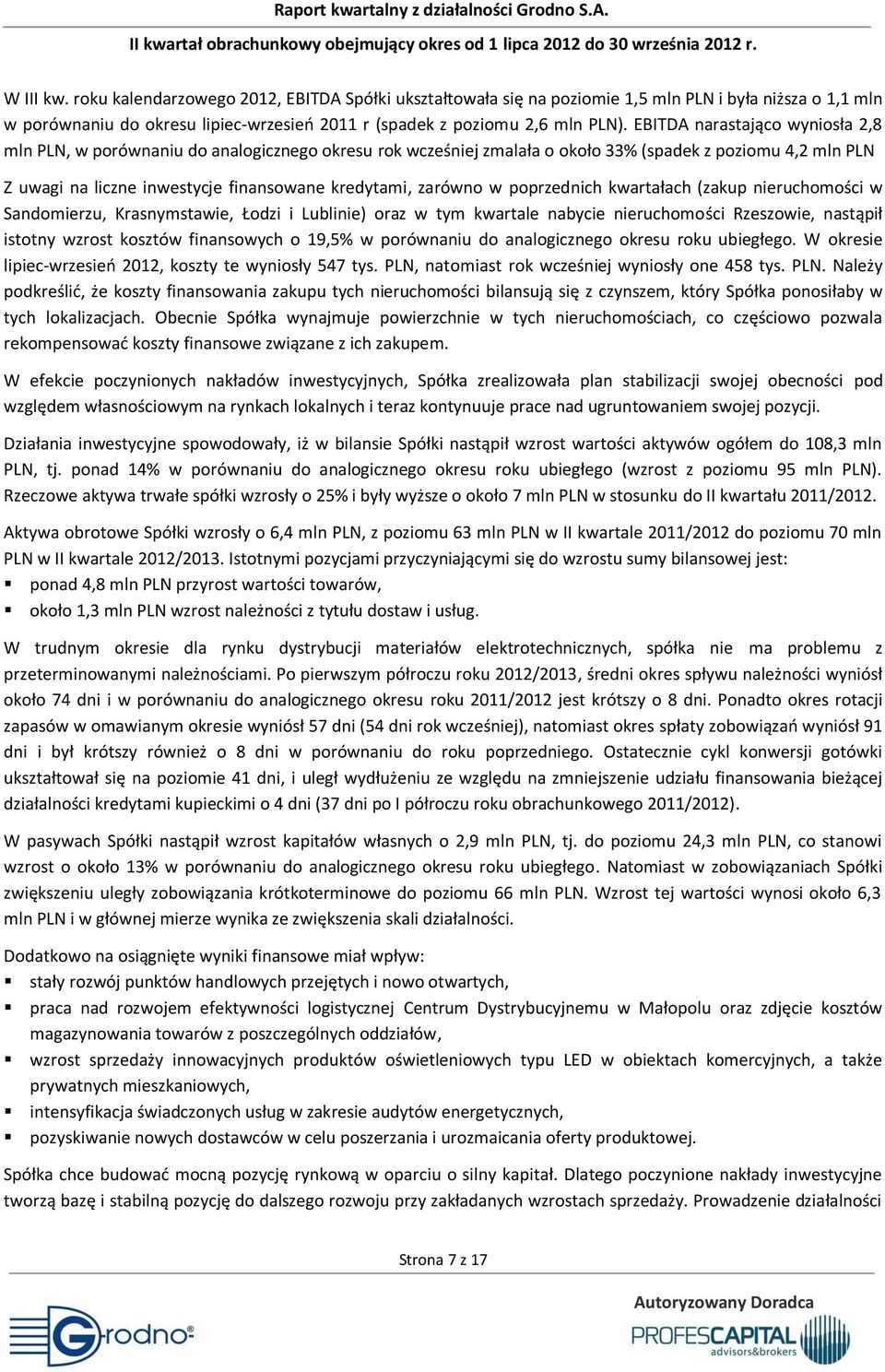 zarówno w poprzednich kwartałach (zakup nieruchomości w Sandomierzu, Krasnymstawie, Łodzi i Lublinie) oraz w tym kwartale nabycie nieruchomości Rzeszowie, nastąpił istotny wzrost kosztów finansowych