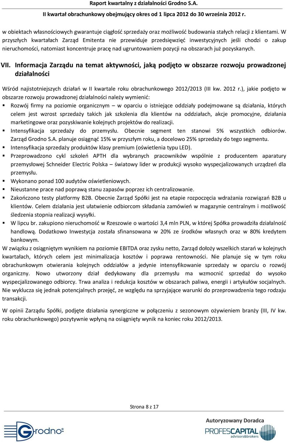 pozyskanych. VII. Informacja Zarządu na temat aktywności, jaką podjęto w obszarze rozwoju prowadzonej działalności Wśród najistotniejszych działao w II kwartale roku obrachunkowego 2012/2013 (III kw.