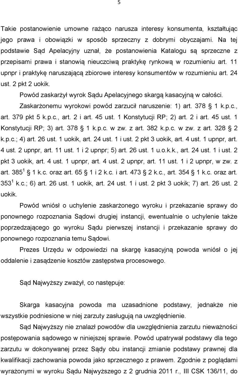 11 upnpr i praktykę naruszającą zbiorowe interesy konsumentów w rozumieniu art. 24 ust. 2 pkt 2 uokik. Powód zaskarżył wyrok Sądu Apelacyjnego skargą kasacyjną w całości.