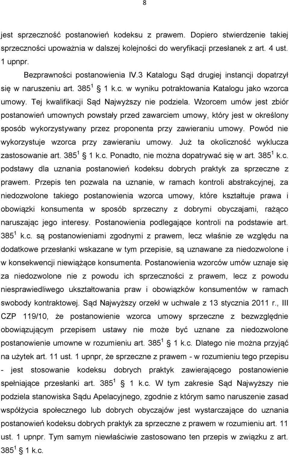 Wzorcem umów jest zbiór postanowień umownych powstały przed zawarciem umowy, który jest w określony sposób wykorzystywany przez proponenta przy zawieraniu umowy.