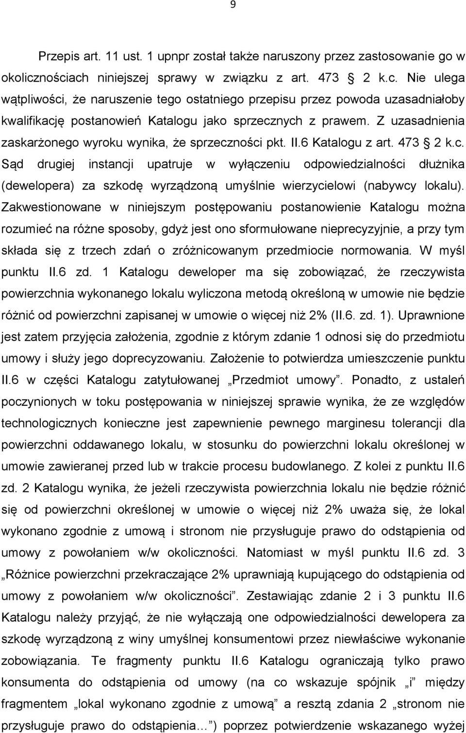 Z uzasadnienia zaskarżonego wyroku wynika, że sprzeczności pkt. II.6 Katalogu z art. 473 2 k.c. Sąd drugiej instancji upatruje w wyłączeniu odpowiedzialności dłużnika (dewelopera) za szkodę wyrządzoną umyślnie wierzycielowi (nabywcy lokalu).