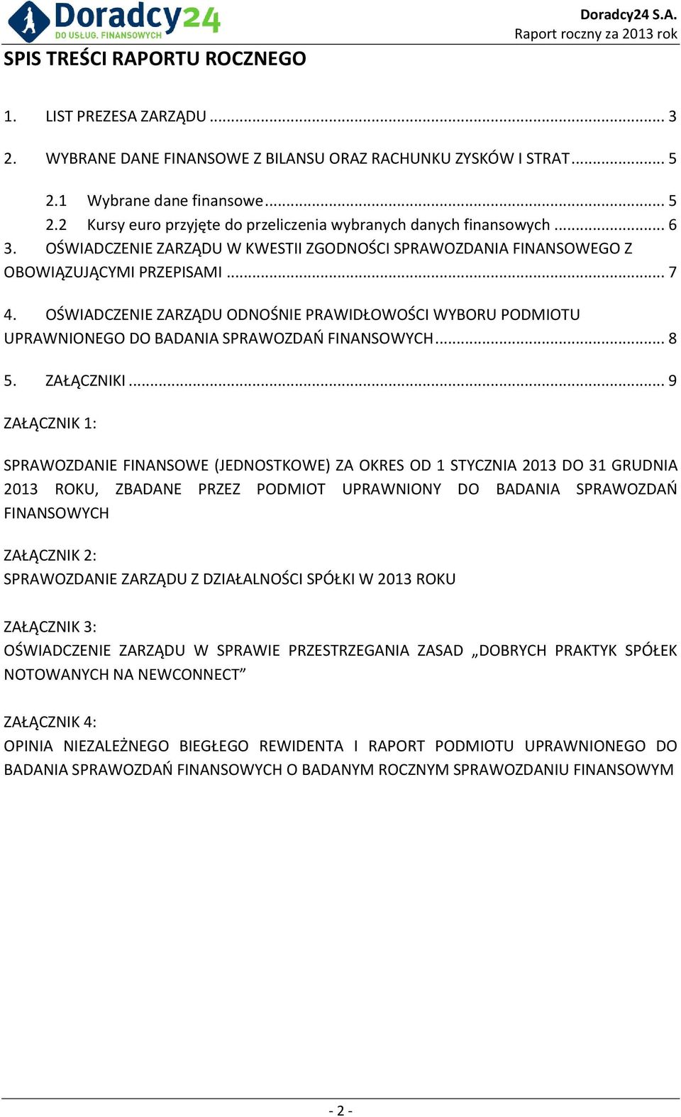 OŚWIADCZENIE ZARZĄDU W KWESTII ZGODNOŚCI SPRAWOZDANIA FINANSOWEGO Z OBOWIĄZUJĄCYMI PRZEPISAMI... 7 4.