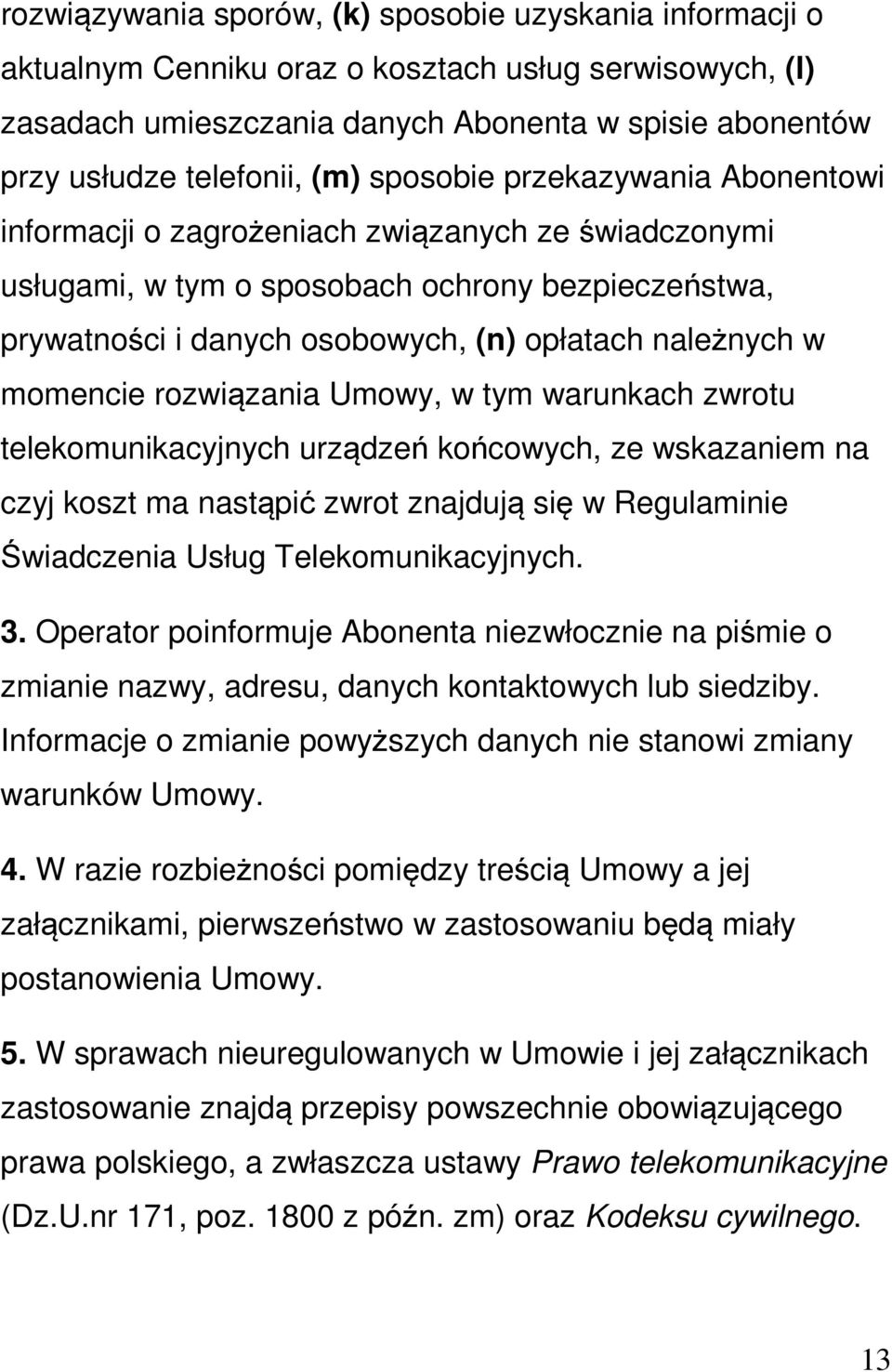 momencie rozwiązania Umowy, w tym warunkach zwrotu telekomunikacyjnych urządzeń końcowych, ze wskazaniem na czyj koszt ma nastąpić zwrot znajdują się w Regulaminie Świadczenia Usług