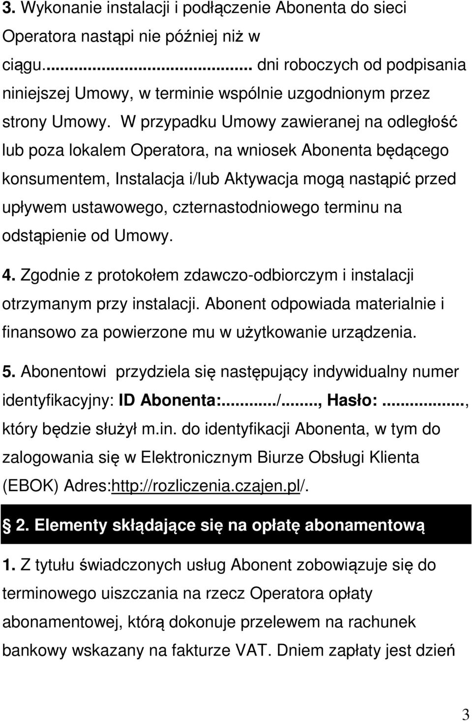 terminu na odstąpienie od Umowy. 4. Zgodnie z protokołem zdawczo-odbiorczym i instalacji otrzymanym przy instalacji.