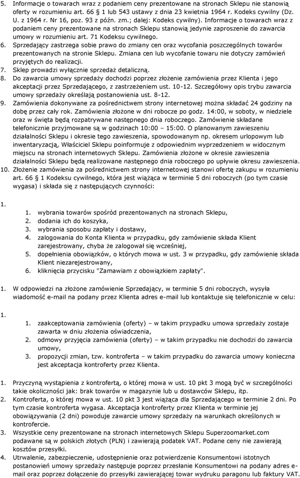 71 Kodeksu cywilnego. 6. Sprzedający zastrzega sobie prawo do zmiany cen oraz wycofania poszczególnych towarów prezentowanych na stronie Sklepu.