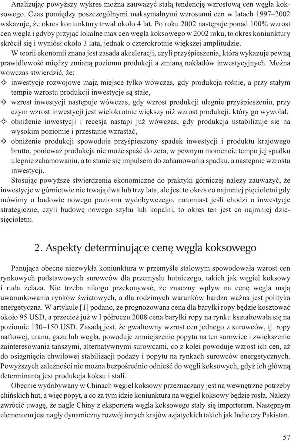 Po roku 2002 nastêpuje ponad 100% wzrost cen wêgla i gdyby przyj¹æ lokalne max cen wêgla koksowego w 2002 roku, to okres koniunktury skróci³ siê i wyniós³ oko³o 3 lata, jednak o czterokrotnie