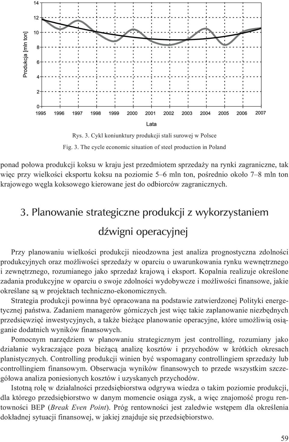 The cycle economic situation of steel production in Poland ponad po³owa produkcji koksu w kraju jest przedmiotem sprzeda y na rynki zagraniczne, tak wiêc przy wielkoœci eksportu koksu na poziomie 5 6