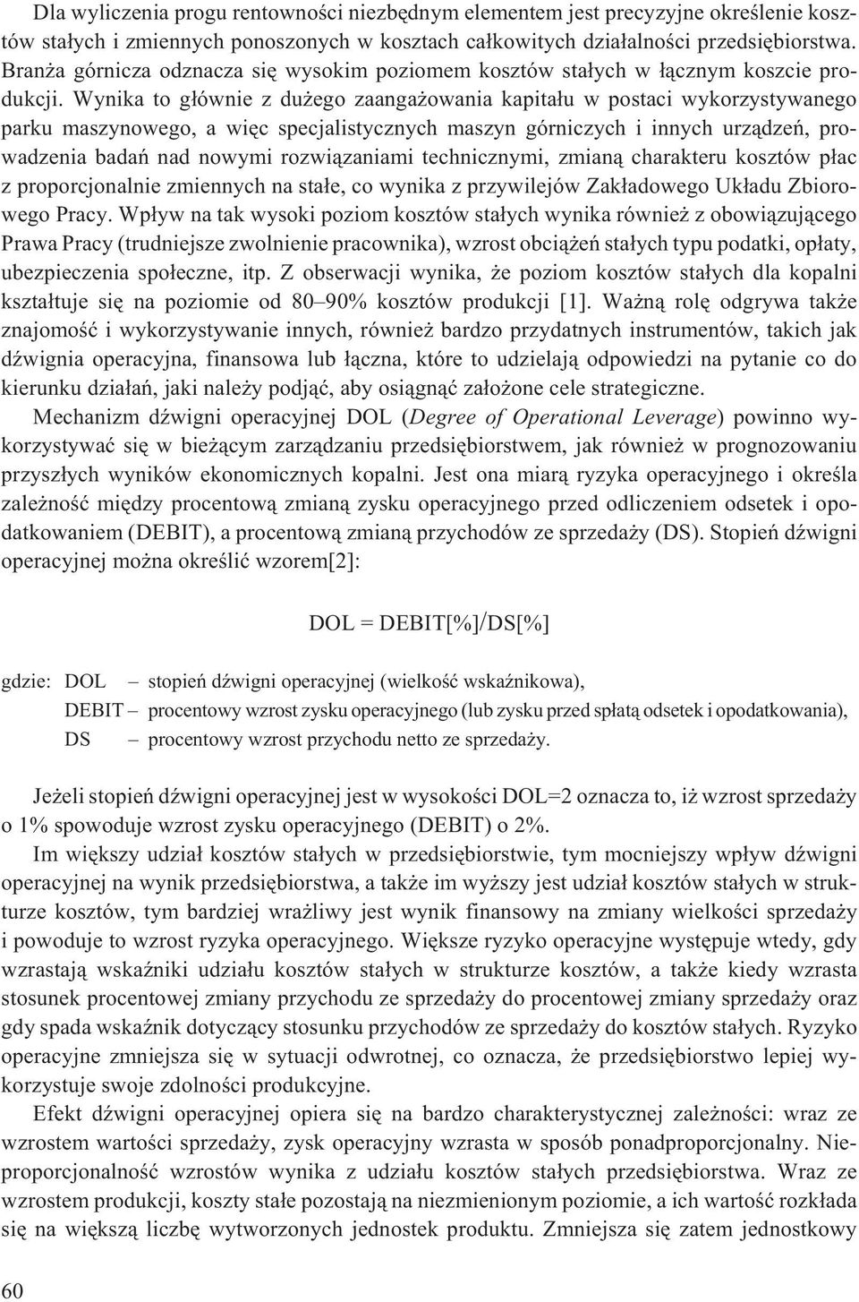 Wynika to g³ównie z du ego zaanga owania kapita³u w postaci wykorzystywanego parku maszynowego, a wiêc specjalistycznych maszyn górniczych i innych urz¹dzeñ, prowadzenia badañ nad nowymi