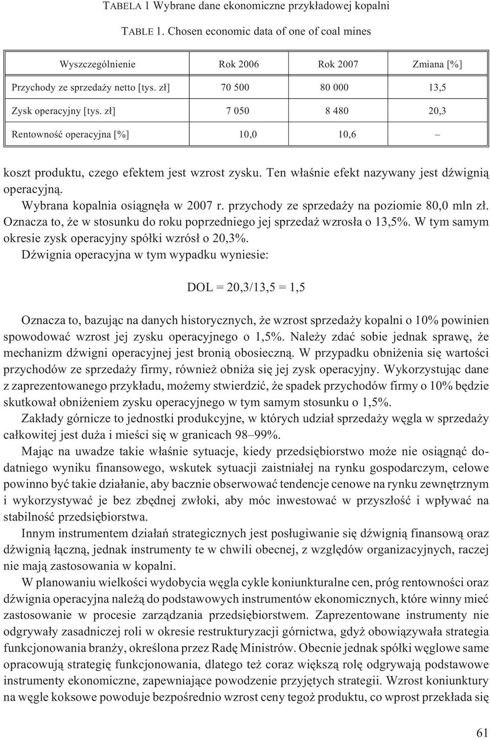 Ten w³aœnie efekt nazywany jest dÿwigni¹ operacyjn¹. Wybrana kopalnia osi¹gnê³a w 2007 r. przychody ze sprzeda y na poziomie 80,0 mln z³.