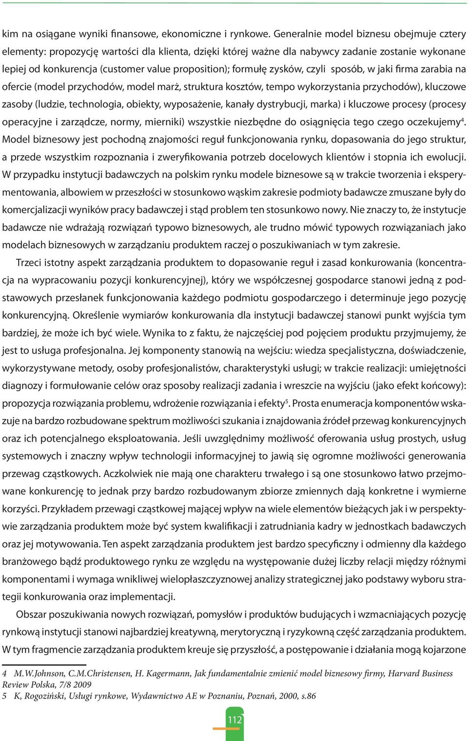 formułę zysków, czyli sposób, w jaki firma zarabia na ofercie (model przychodów, model marż, struktura kosztów, tempo wykorzystania przychodów), kluczowe zasoby (ludzie, technologia, obiekty,