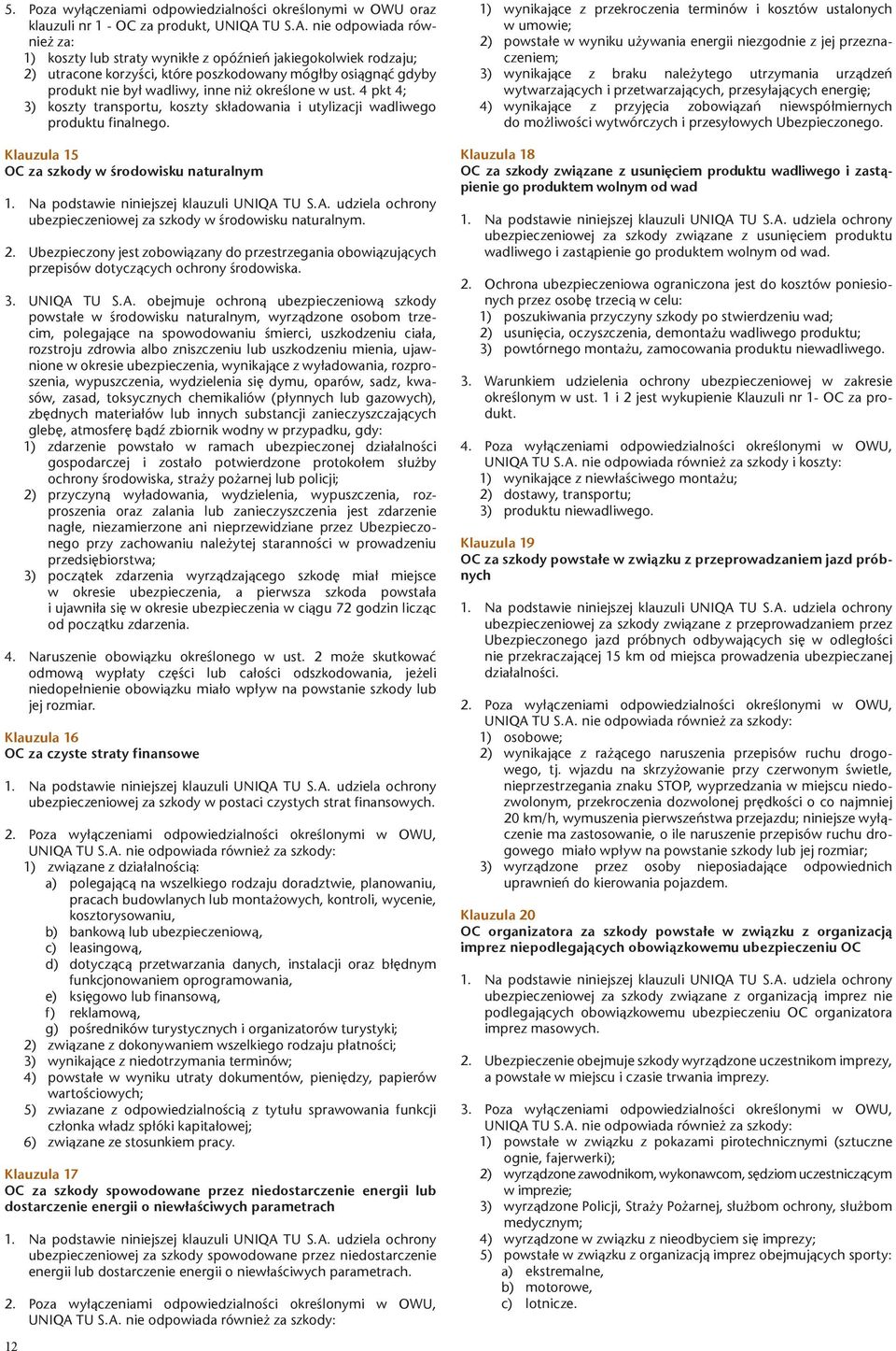 nie odpowiada równie za: 1) koszty lub straty wynik³e z opóÿnieñ jakiegokolwiek rodzaju; 2) utracone korzyœci, które poszkodowany móg³by osi¹gn¹æ gdyby produkt nie by³ wadliwy, inne ni okreœlone w