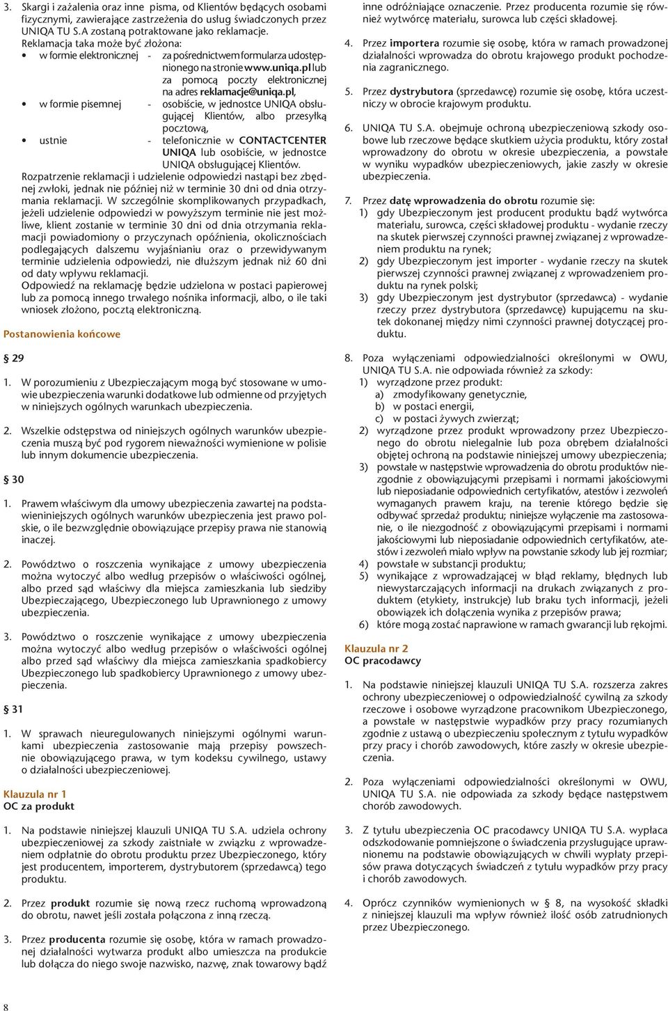 pl, w formie pisemnej - osobiście, w jednostce UNIQA obsługującej Klientów, albo przesyłką pocztową, ustnie - telefonicznie w CONTACTCENTER UNIQA lub osobiście, w jednostce UNIQA obsługującej