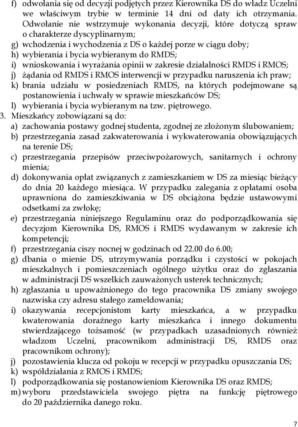 i) wnioskowania i wyrażania opinii w zakresie działalności RMDS i RMOS; j) żądania od RMDS i RMOS interwencji w przypadku naruszenia ich praw; k) brania udziału w posiedzeniach RMDS, na których