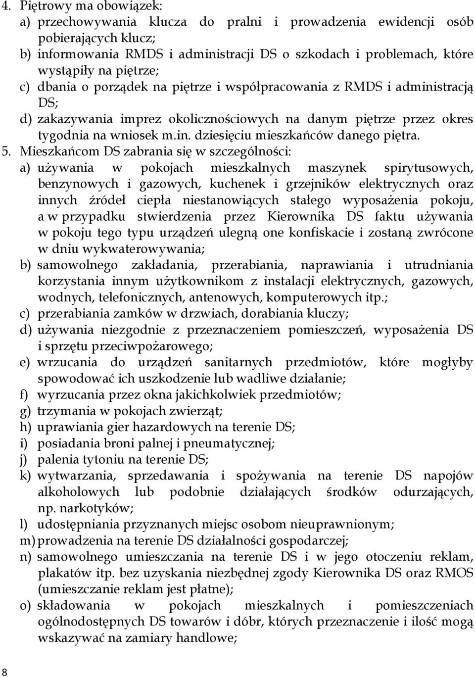 5. Mieszkańcom DS zabrania się w szczególności: a) używania w pokojach mieszkalnych maszynek spirytusowych, benzynowych i gazowych, kuchenek i grzejników elektrycznych oraz innych źródeł ciepła