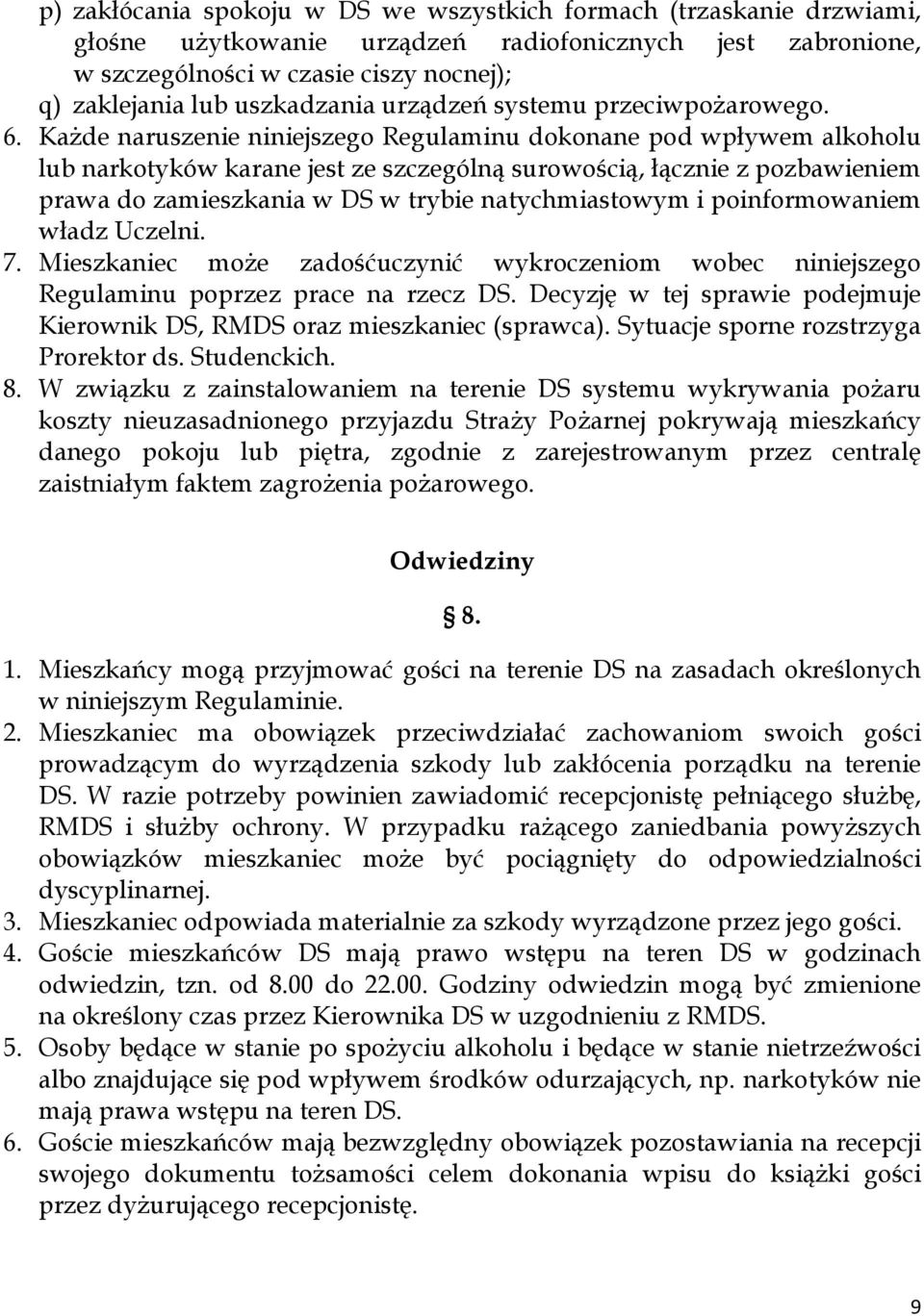 Każde naruszenie niniejszego Regulaminu dokonane pod wpływem alkoholu lub narkotyków karane jest ze szczególną surowością, łącznie z pozbawieniem prawa do zamieszkania w DS w trybie natychmiastowym i