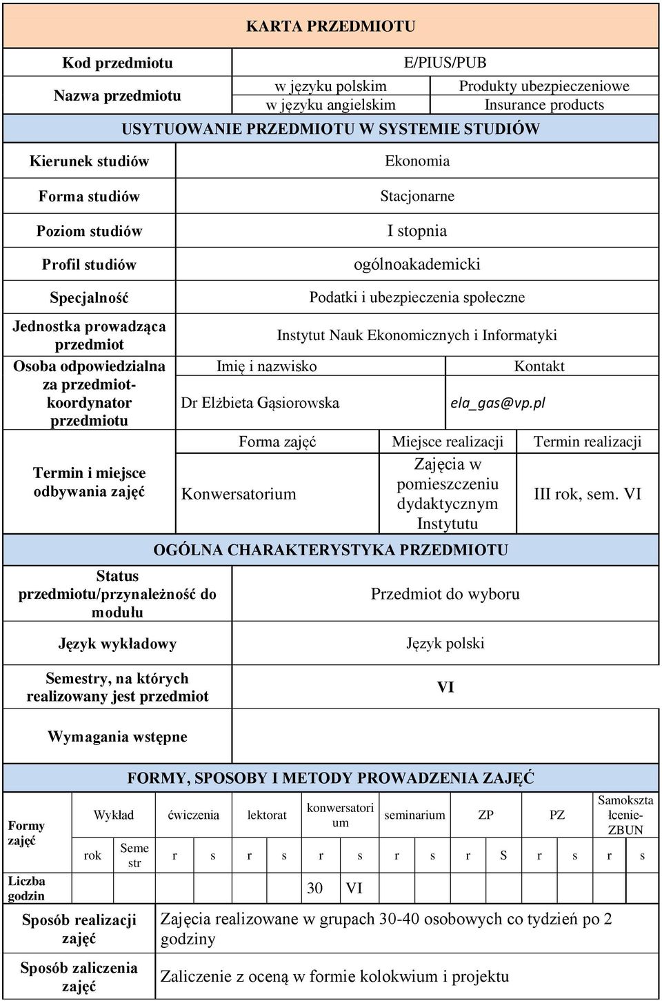 miejsce odbywania Status przedmiotu/przynależność do modułu Imię i nazwisko Dr Elżbieta Gąsiorowska Podatki i ubezpieczenia społeczne Instytut Nauk Ekonomicznych i Informatyki Kontakt ela_gas@vp.