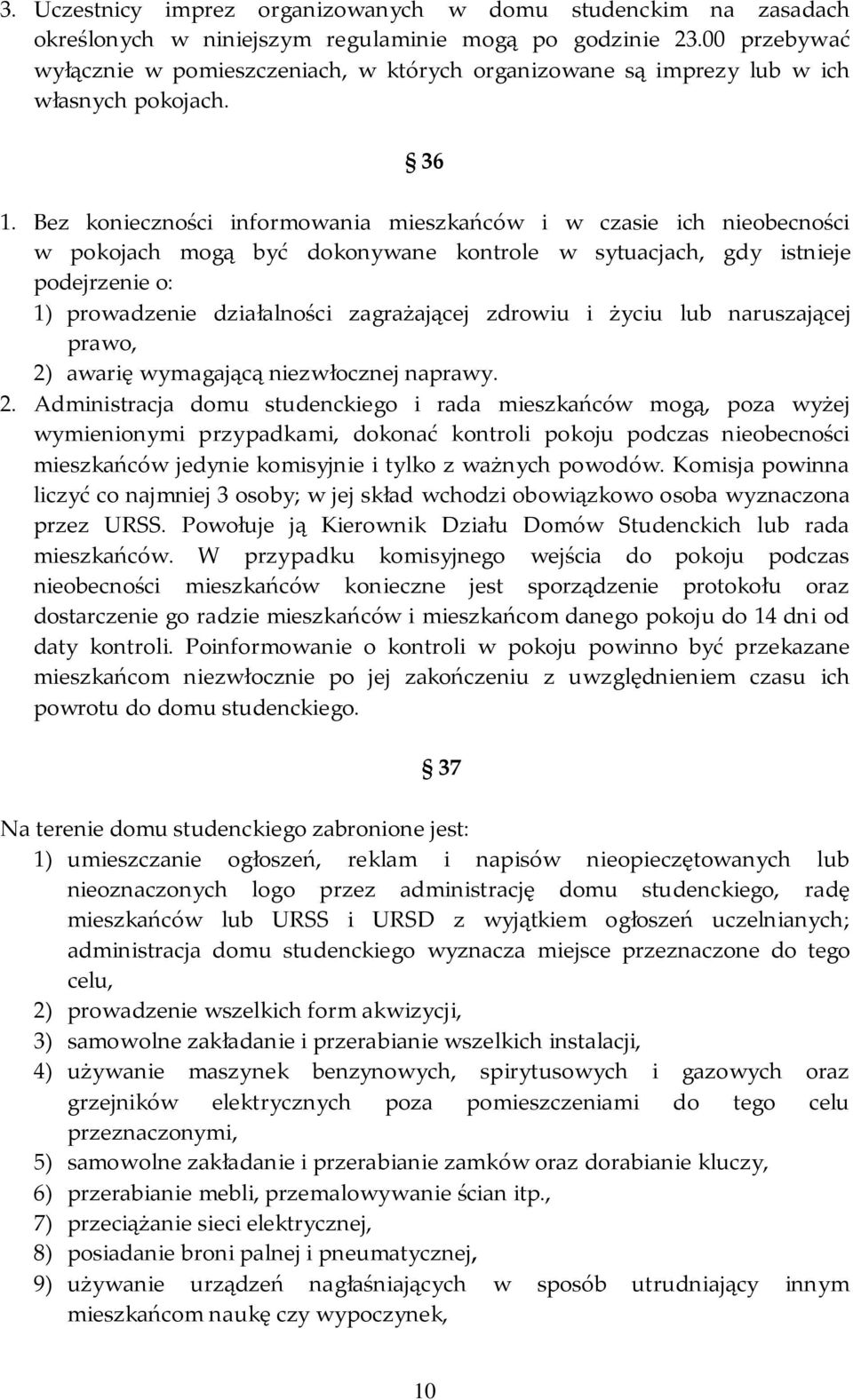 Bez konieczności informowania mieszkańców i w czasie ich nieobecności w pokojach mogą być dokonywane kontrole w sytuacjach, gdy istnieje podejrzenie o: 1) prowadzenie działalności zagrażającej