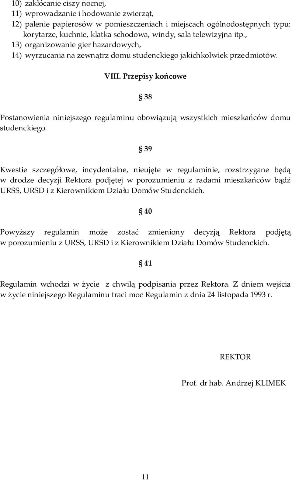 Przepisy końcowe 38 Postanowienia niniejszego regulaminu obowiązują wszystkich mieszkańców domu studenckiego.