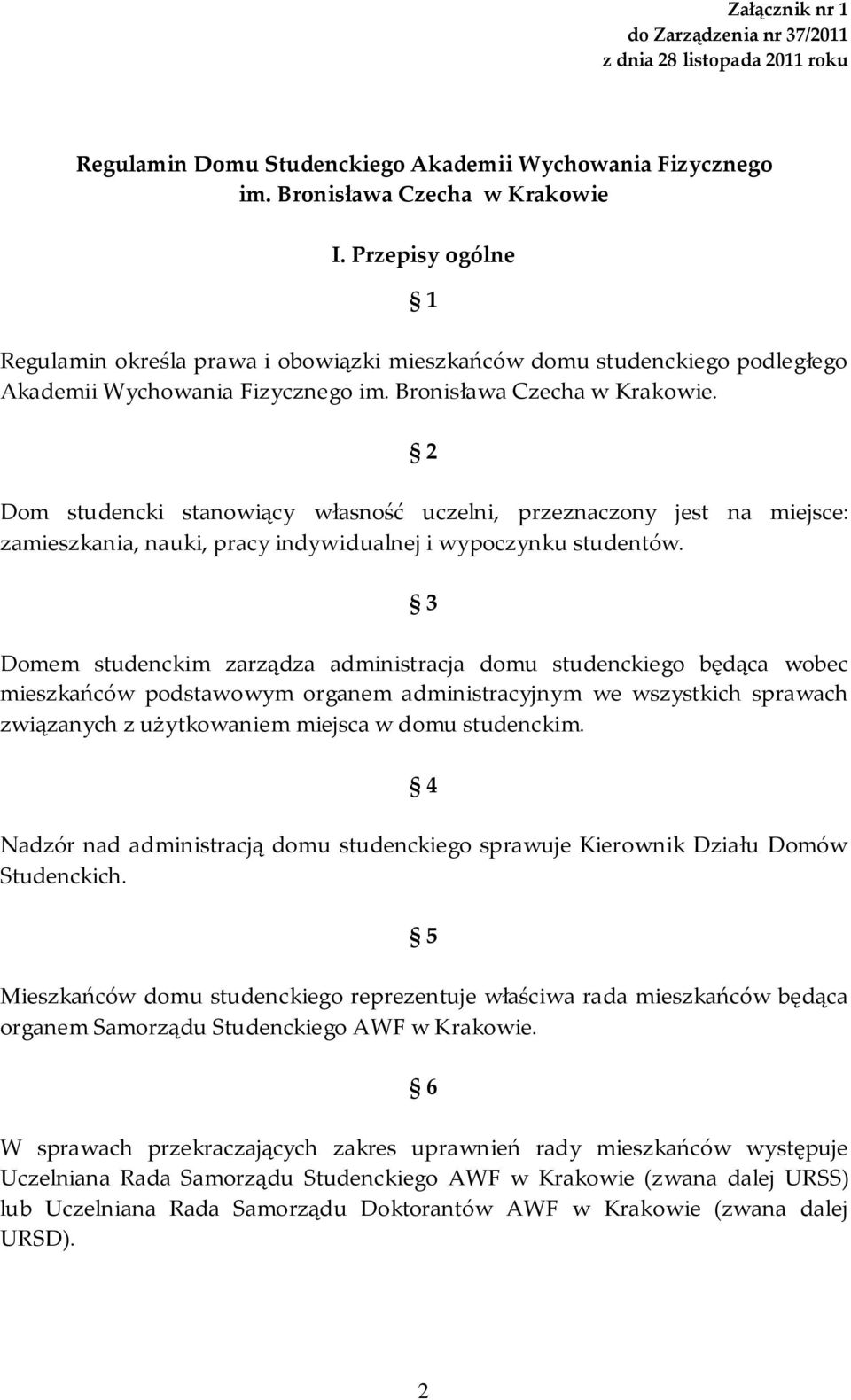 2 Dom studencki stanowiący własność uczelni, przeznaczony jest na miejsce: zamieszkania, nauki, pracy indywidualnej i wypoczynku studentów.