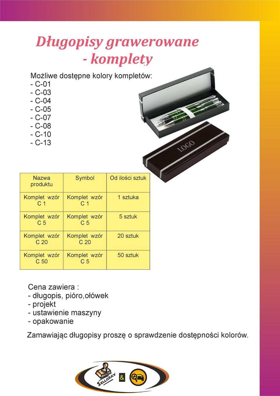 5 Komplet wzór C 20 Komplet wzór C 5 Od ilości sztuk 1 sztuka 5 sztuk 20 sztuk 50 sztuk Cena zawiera : - długopis,