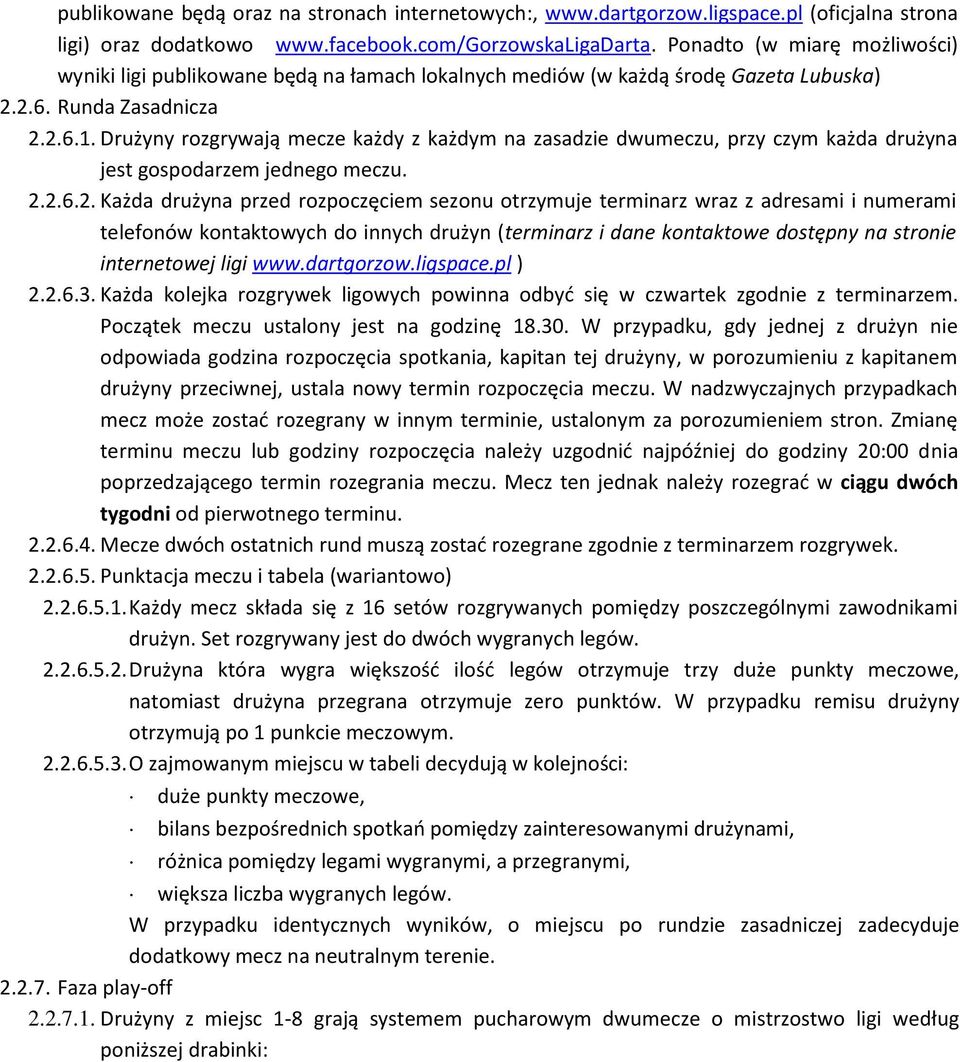 Drużyny rozgrywają mecze każdy z każdym na zasadzie dwumeczu, przy czym każda drużyna jest gospodarzem jednego meczu. 2.