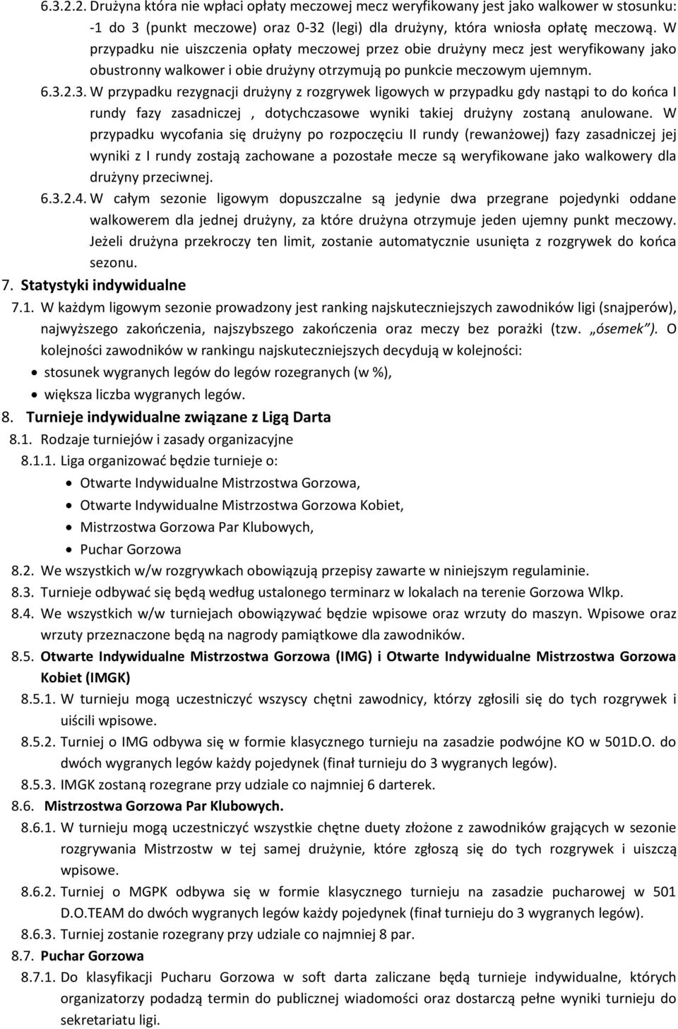 2.3. W przypadku rezygnacji drużyny z rozgrywek ligowych w przypadku gdy nastąpi to do końca I rundy fazy zasadniczej, dotychczasowe wyniki takiej drużyny zostaną anulowane.