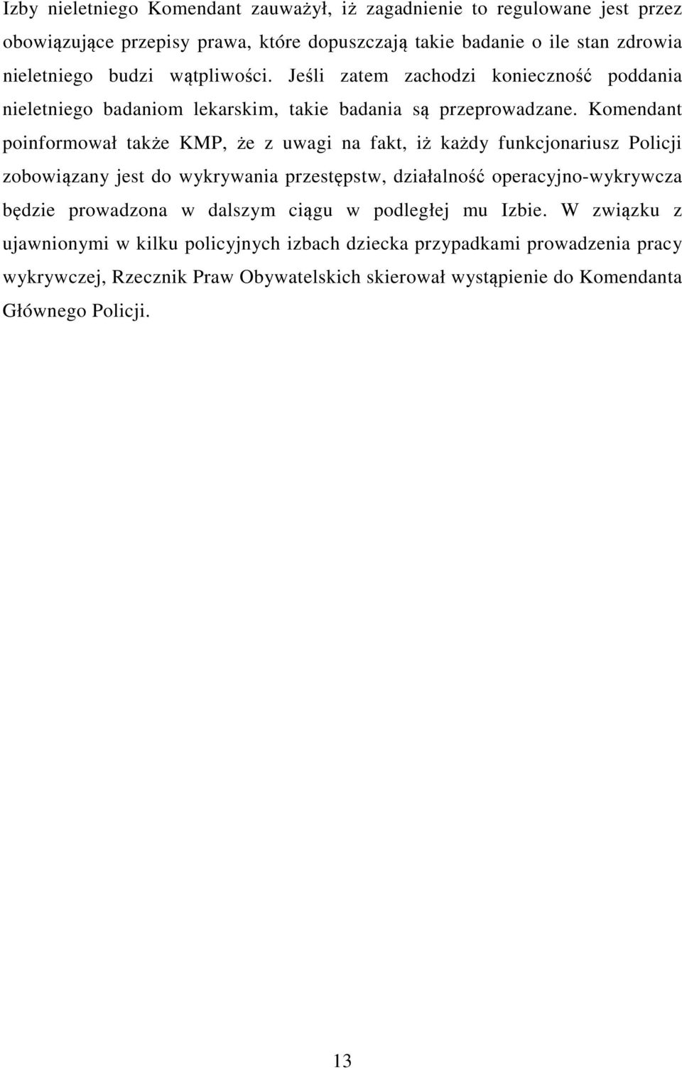 Komendant poinformował także KMP, że z uwagi na fakt, iż każdy funkcjonariusz Policji zobowiązany jest do wykrywania przestępstw, działalność operacyjno-wykrywcza będzie