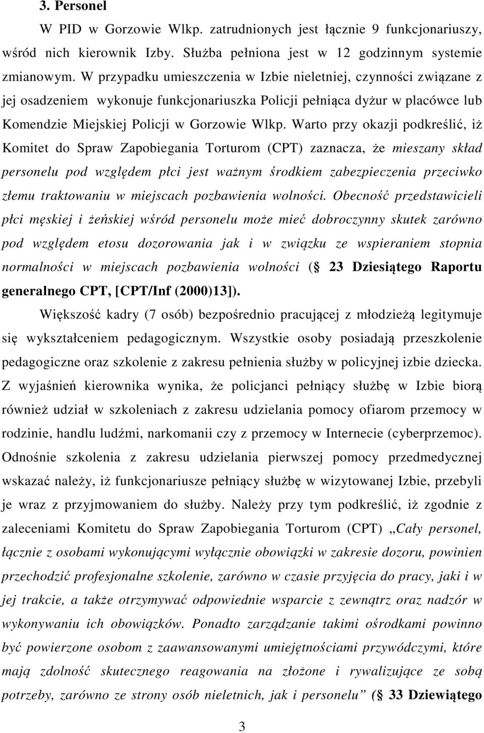 Warto przy okazji podkreślić, iż Komitet do Spraw Zapobiegania Torturom (CPT) zaznacza, że mieszany skład personelu pod względem płci jest ważnym środkiem zabezpieczenia przeciwko złemu traktowaniu w