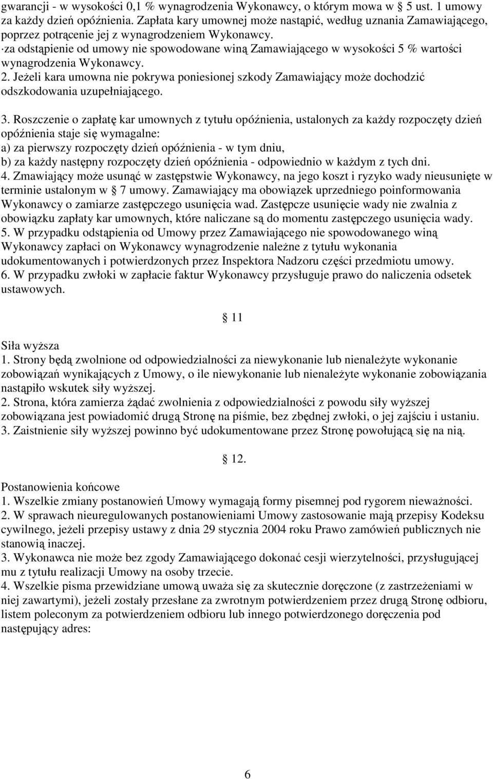 za odstąpienie od umowy nie spowodowane winą Zamawiającego w wysokości 5 % wartości wynagrodzenia Wykonawcy. 2.