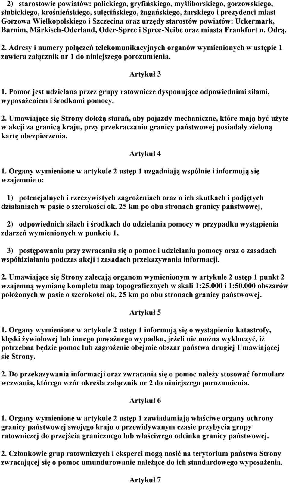 Adresy i numery połączeń telekomunikacyjnych organów wymienionych w ustępie 1 zawiera załącznik nr 1 do niniejszego porozumienia. Artykuł 3 1.