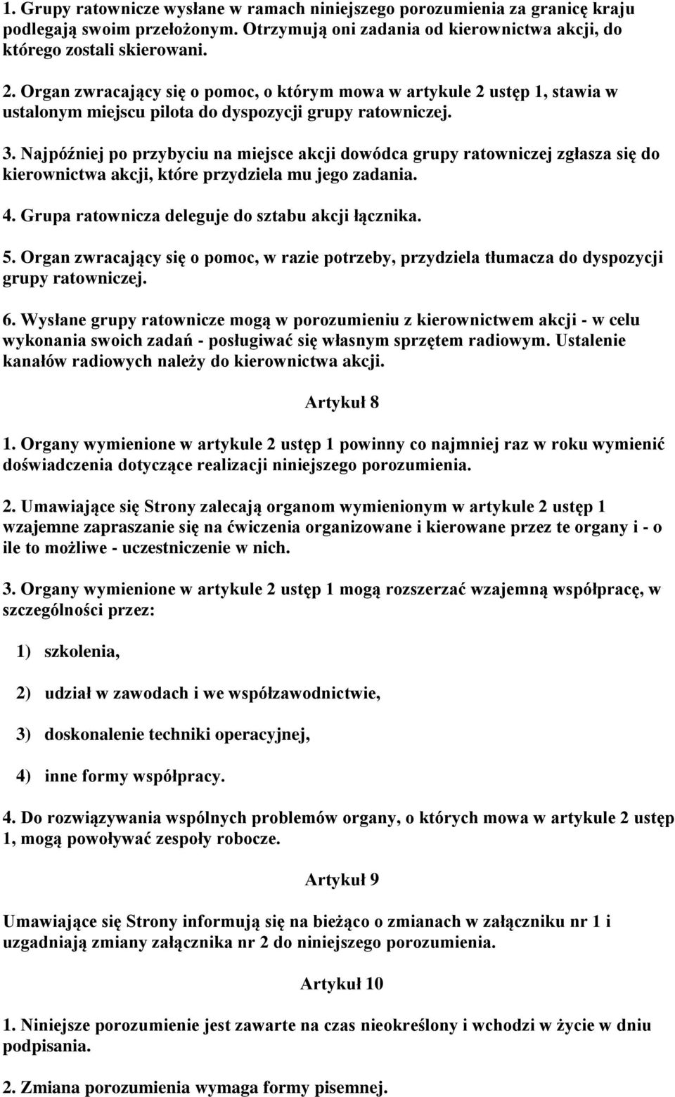 Najpóźniej po przybyciu na miejsce akcji dowódca grupy ratowniczej zgłasza się do kierownictwa akcji, które przydziela mu jego zadania. 4. Grupa ratownicza deleguje do sztabu akcji łącznika. 5.