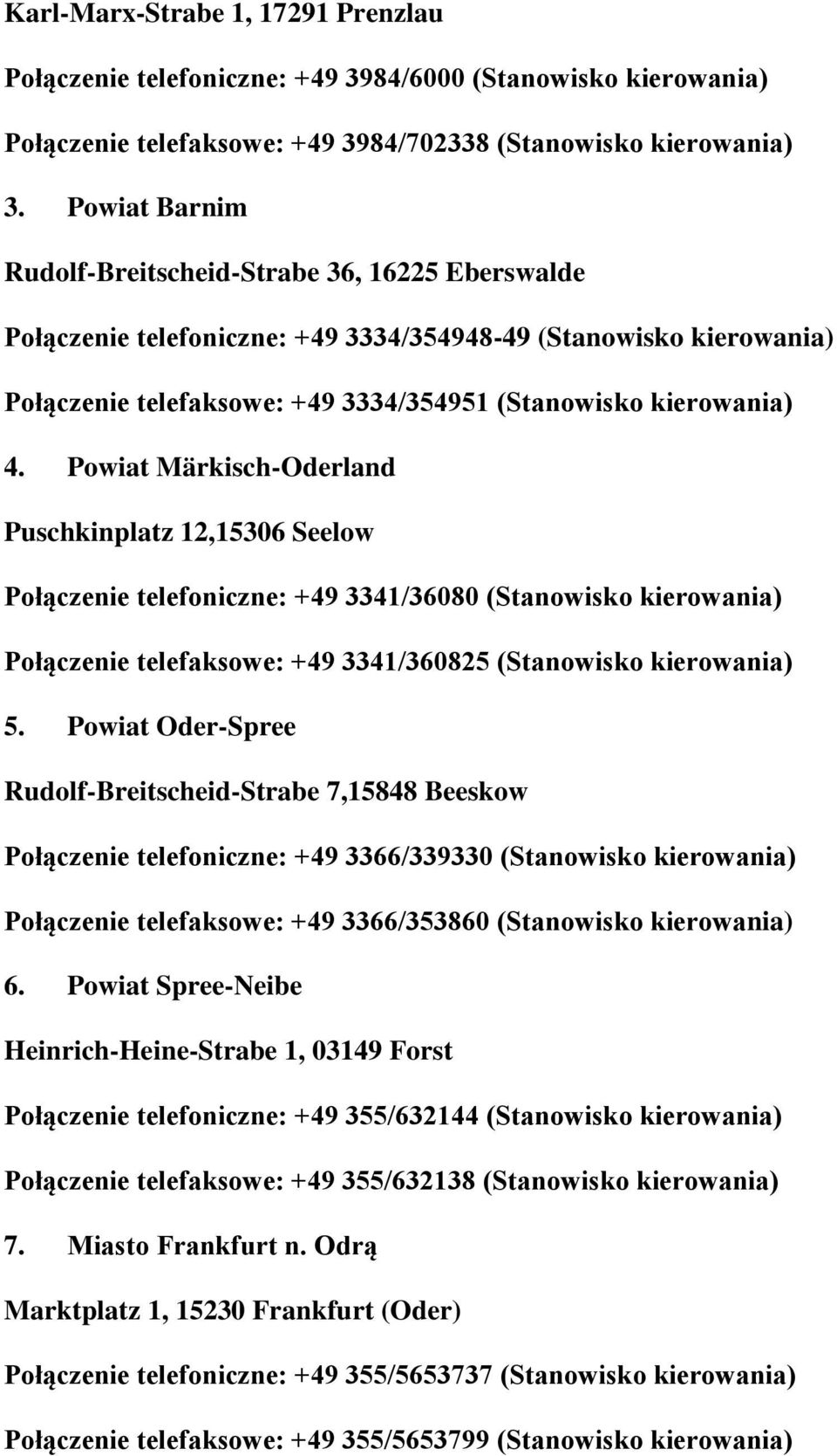 Powiat Märkisch-Oderland Puschkinplatz 12,15306 Seelow Połączenie telefoniczne: +49 3341/36080 (Stanowisko kierowania) Połączenie telefaksowe: +49 3341/360825 (Stanowisko kierowania) 5.